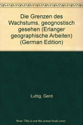 Die Grenzen des Wachstums, geognostisch gesehen (Erlanger Geographische Arbeiten)