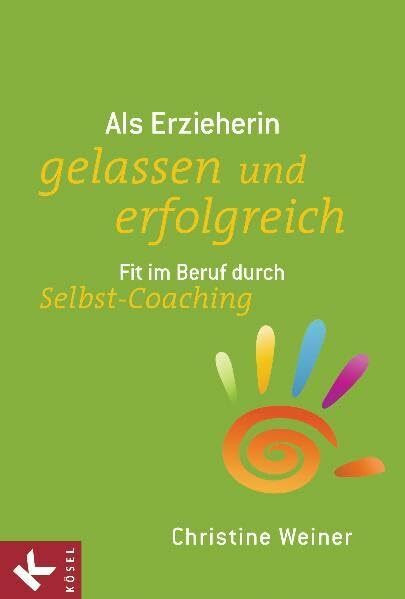 Als Erzieherin gelassen und erfolgreich: Fit im Beruf durch Selbst-Coaching