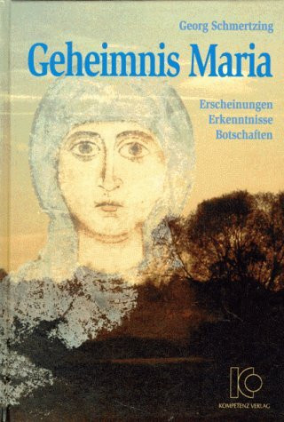 Geheimnis Maria: Erscheinungen, Erkenntnisse, Botschaften: Erscheinungen, Botschaften, Erkenntnisse