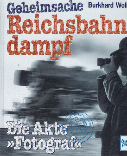 Geheimsache Reichsbahndampf: Die Akte "Fotograf"