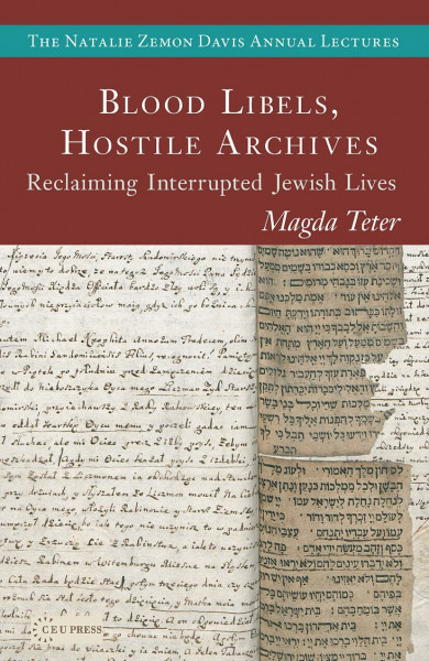 Blood Libels, Hostile Archives: Reclaiming Interrupted Jewish Lives (Natalie Zemon Davis Annual Lectures)