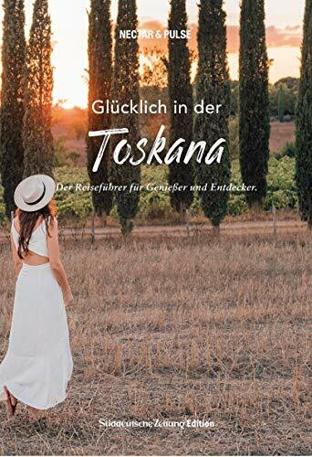 Glücklich in der Toskana: Der Reiseführer für Genießer und Entdecker (Glücklich in: Reiseführer für Genießer und Entdecker)