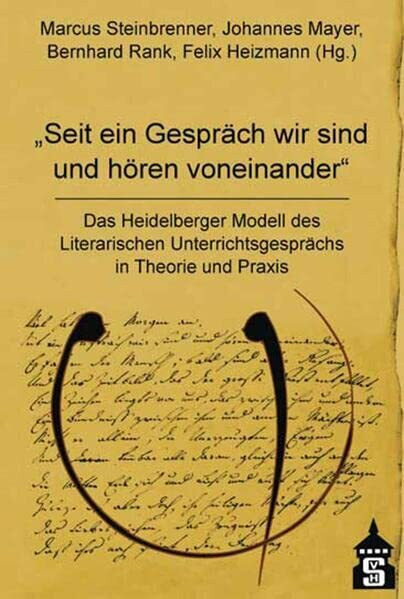 Seit ein Gespräch wir sind und hören voneinander: Das Heidelberger Modell des Literarischen Unterrichtsgesprächs in Theorie und Praxis