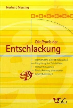 Die Praxis der Entschlackung: Harmonische Gewichtsreduktion. Entgiftung des Zell-Milieus. Immunstimulation. Revitalisierung elementarer Lebensfunktionen