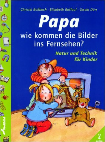 Papa, wie kommen die Bilder ins Fernsehen?: Natur und Technik für Kinder