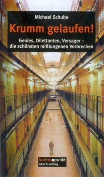 Krumm gelaufen!: Genies, Dilettanten, Versager- die schönsten misslungenen Verbrechen (kontra.punkt im Oesch-Verlag)