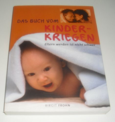 Das Buch vom Kinderkriegen: Eltern werden ist nicht schwer