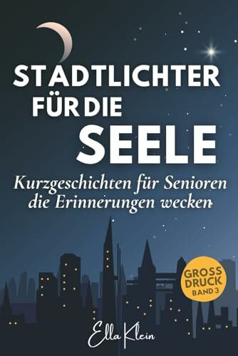 Stadtlichter für die Seele: Kurzgeschichten für Senioren in Großdruck – leicht zu lesen und unterhaltsam (Band 3) ("Reisen für die Seele" - ... in Großdruck und Großschrift, Band 3)