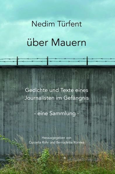 über Mauern: Gedichte und Texte eines Journalisten im Gefängnis - eine Sammlung -