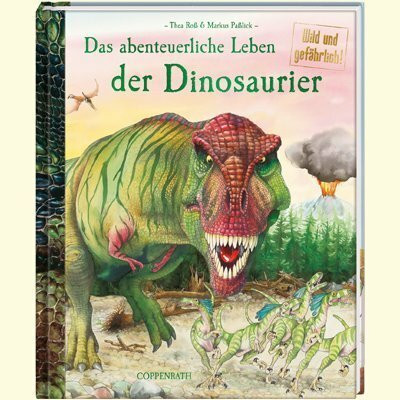 Das abenteuerliche Leben der Dinosaurier: Wild und gefährlich! (Bilder- und Vorlesebücher)