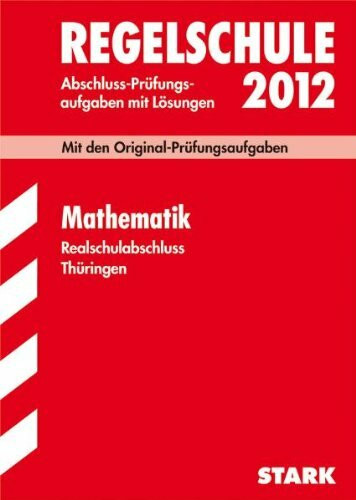 Abschluss-Prüfungsaufgaben Regelschule Thüringen / Realschulabschluss Mathematik 2012: Mit den Original-Prüfungsaufgaben Jahrgänge 2003-2011 mit Lösungen.