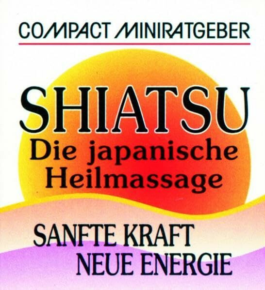 Shiatsu - Die japanische Heilmassage: Sanfte Kraft - neue Energie (Compact-Miniratgeber)