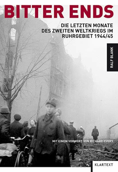 Bitter Ends: Die letzten Monate des Zweiten Weltkriegs im Ruhrgebiet 1944/45