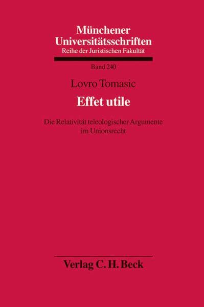Effet utile: Die Relativität teleologischer Argumente im Unionsrecht (Münchener Universitätsschriften, Band 240)