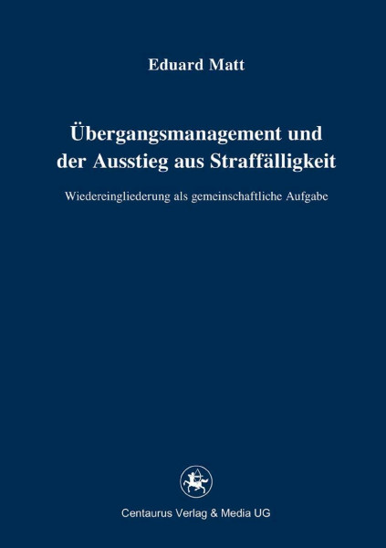 Übergangsmanagement und der Ausstieg aus Straffälligkeit: Wiedereingliederung als gemeinschaftliche Aufgabe (Reihe Rechtswissenschaft ab Bd. 209, 221, Band 221)