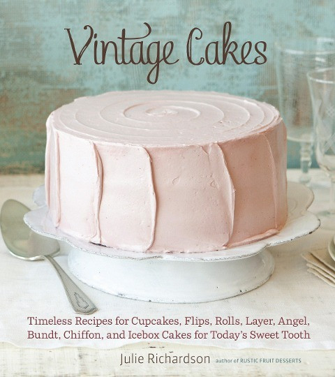 Vintage Cakes: Timeless Recipes for Cupcakes, Flips, Rolls, Layer, Angel, Bundt, Chiffon, and Icebox Cakes for Today's Sweet Tooth [A