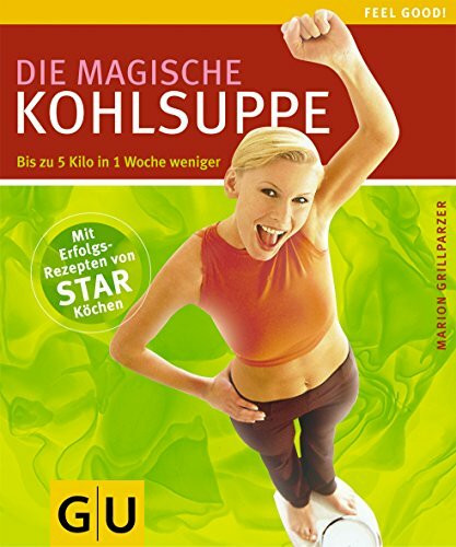 Kohlsuppe, Die magische: Bis zu 5 Kilo in 1 Woche weniger. Mit Rezepten von Star-Köchen (GU Feel good!)