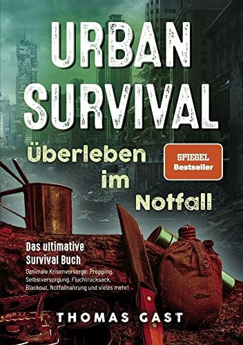 Urban Survival - Überleben im Notfall: Das ultimative Survival Buch - Optimale Krisenvorsorge: Prepping, Selbstversorgung, Fluchtrucksack, Blackout und vieles mehr!