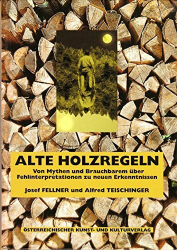 Alte Holzregeln: Von Mythen und Brauchbarem über Fehlinterpretationen zu neuen Erkenntnissen (Traditionells Wissen gegenwärtig erforscht, künftig genutzt)