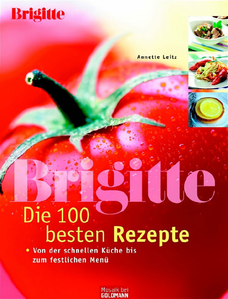 BRIGITTE - Die 100 besten Rezepte: Von der schnellen Küche bis zum festlichen Menü