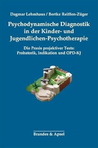 Psychodynamische Diagnostik in der Kinder- und Jugendlichen-Psychotherapie: Die Praxis projektiver Tests: Probatorik, Indikation und OPD-KJ