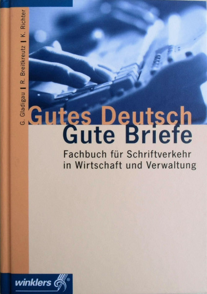 Gutes Deutsch - Gute Briefe. Schriftverkehr in Wirtschaft und Verwaltung / Gutes Deutsch - Gute Briefe: Fachbuch für Korrespondenz in Wirtschaft und ... überarbeitete und erweiterte Auflage, 2011