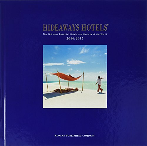 Hideaways Hotels. Die 100 schönsten Hotels und Resorts der Welt: Hideaways Hotels 2016 / 2017