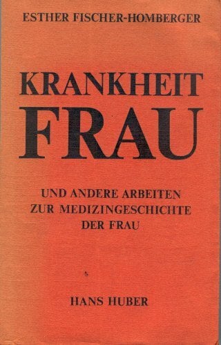 Krankheit Frau: Und andere Arbeiten zur Medizingeschichte der Frau Krankheit Frau: Und andere Arbeiten zur Medizingeschichte der Frau