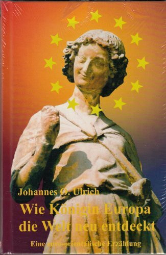 Wie Königin Europa die Welt neu entdeckt: Eine euro-orientalische Erzählung