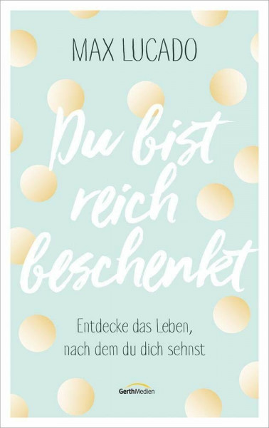 Du bist reich beschenkt: Entdecke das Leben, nach dem du dich sehnst.