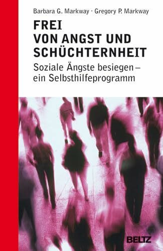 Frei von Angst und Schüchternheit: Soziale Ängste besiegen - ein Selbsthilfeprogramm