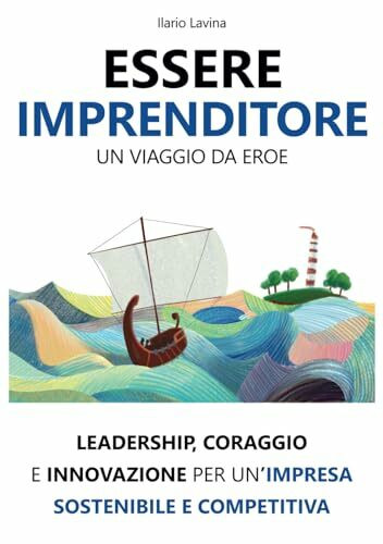 Essere Imprenditore: un viaggio da eroe: Leadership, coraggio e innovazione per un’impresa sostenibile e competitiva