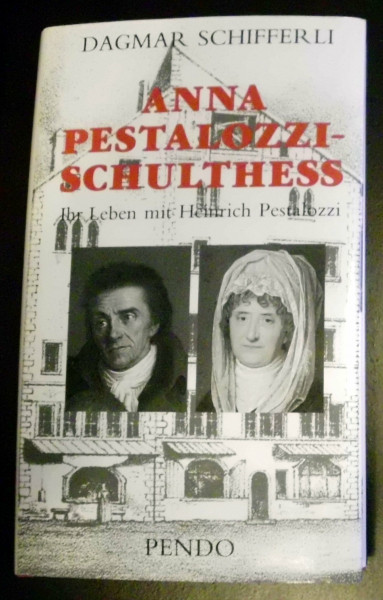 Anna Pestalozzi-Schulthess: 1738-1815. Ihr Leben mit Heinrich Pestalozzi