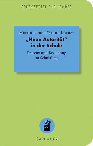 „Neue Autorität" in der Schule: Präsenz und Beziehung im Schulalltag (Spickzettel für Lehrer: Systemisch Schule machen)