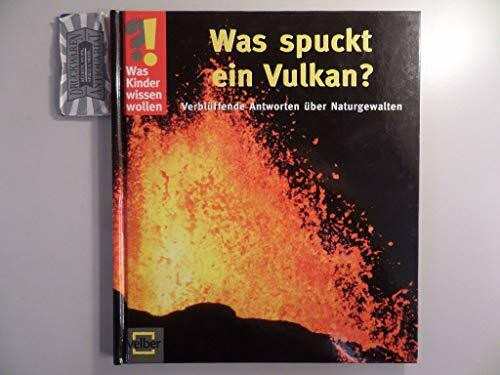 Was Kinder wissen wollen. Was spuckt ein Vulkan? Verblüffende Antworten über Naturgewalten