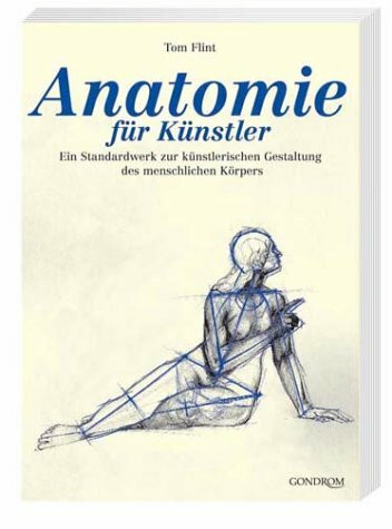 Anatomie für Künstler: Ein Standardwerk zur künstlerischen Gestaltung des menschlichen Körpers