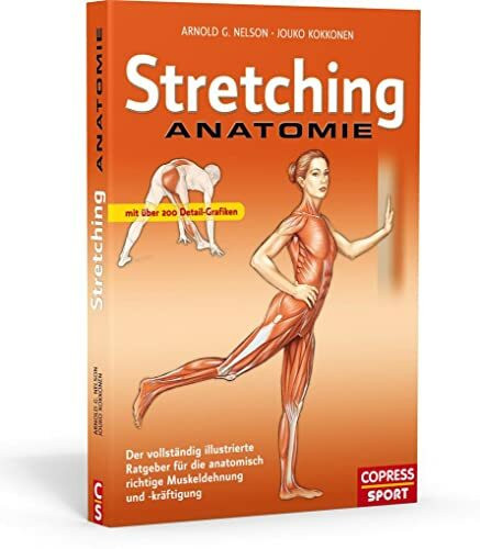 Stretching Anatomie: Der vollständig illustrierte Ratgeber für die anatomisch richtige Muskeldehnung und -kräftigung