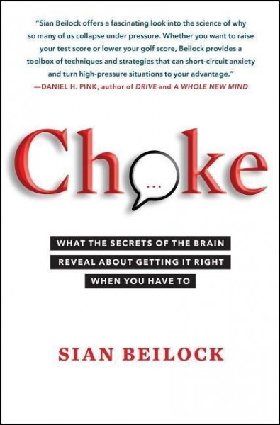 Choke: What the Secrets of the Brain Reveal about Getting It Right When You Have to