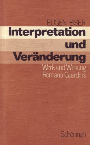 Interpretation und Veränderung: Werk und Wirkung Romano Guardinis