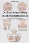 Die Stadt Brandenburg im Jahrhundertrückblick: Streiflichter durch eine bewegte Zeit