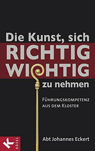 Die Kunst, sich richtig wichtig zu nehmen: Führungskompetenz aus dem Kloster