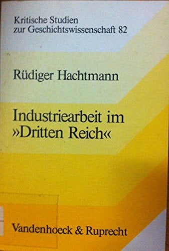 Industriearbeit im »Dritten Reich«: Untersuchungen zu den Lohn- und Arbeitsbedingungen in Deutschland 1933–1945 (Kritische Studien zur Geschichtswissenschaft)