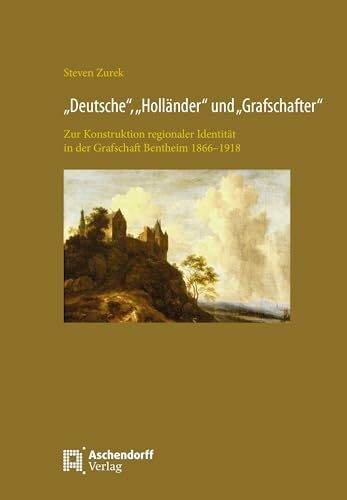 "Deutsche", "Holländer", und "Grafschafter": Zur Konstruktion regionaler Identität in der Grafschaft Bentheim 1866-1918