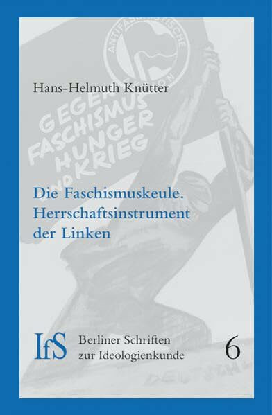 Die Faschismuskeule: Herrschaftsinstrument der Linken (Berliner Schriften zur Ideologienkunde)