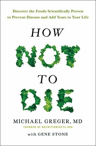 How Not To Die: Discover the foods scientifically proven to prevent and reverse disease How Not To Die: Discover the foods scientifically proven to prevent and reverse disease