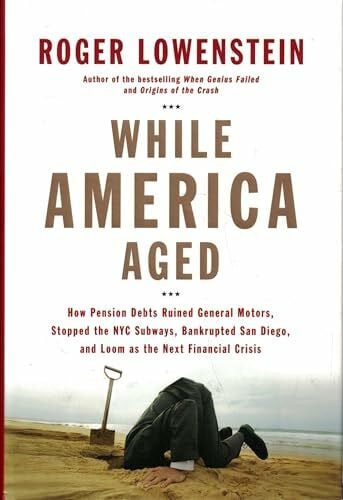 While America Aged: How Pension Debts Ruined General Motors, Stopped the NYC Subways, Bankrupted San Diego, and Loom As the Next Financial Crisis