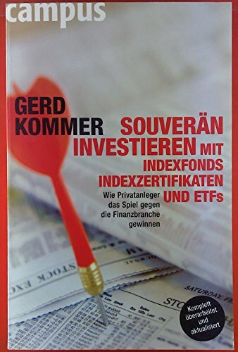 Souverän investieren mit Indexfonds, Indexzertifikaten und ETFs: Wie Privatanleger das Spiel gegen die Finanzbranche gewinnen