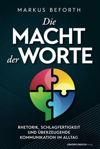 Die Macht der Worte - Rhetorik, Schlagfertigkeit und überzeugende Kommunikation im Alltag