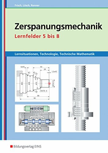 Metalltechnik, Industriemechanik, Zerspanungsmechanik / Lernsituationen: Zerspanungsmechanik Lernsituationen, Technologie, Technische Mathematik: ... / Lernfelder 5-8: Lernsituationen