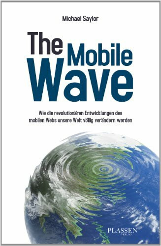 The Mobile Wave: Wie die revolutionären Entwicklungen des mobilen Webs unsere Welt völlig verändern werden